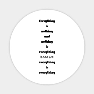 Everything Is Nothing And Nothing Is Everything Magnet